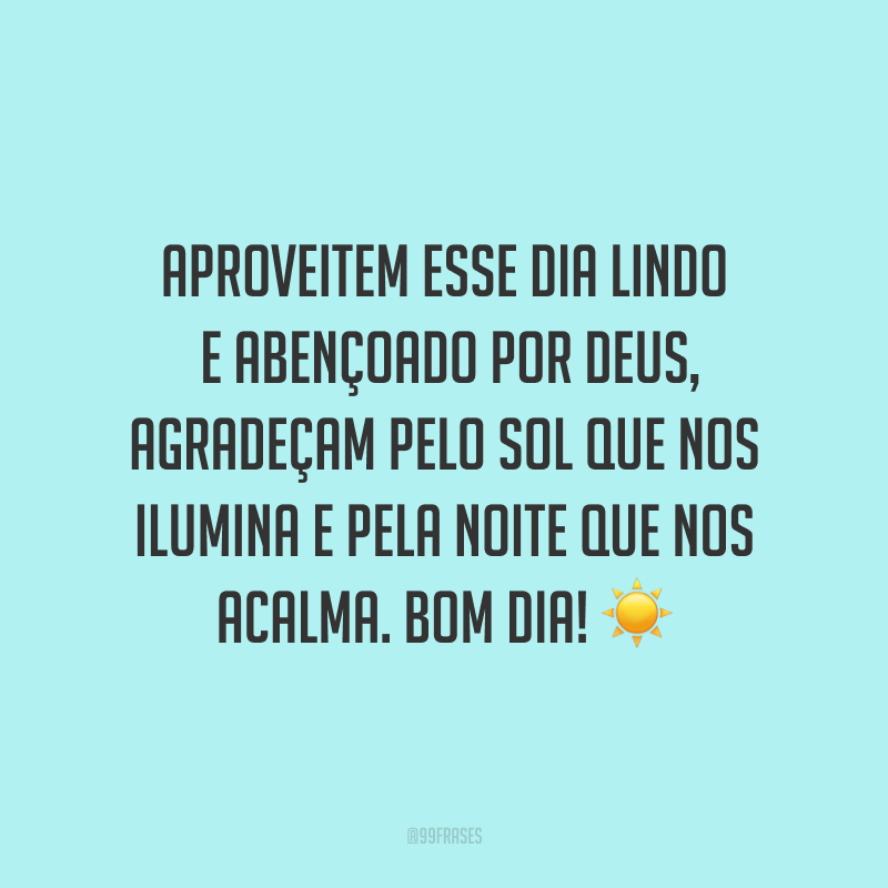 Aproveite esse dia lindo e abençoado por Deus Aproveite esse dia lindo e abençoado por Deus