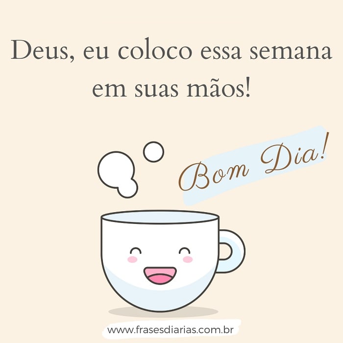 Semana nas mãos de Deus Deus eu coloco essa semana em suas mãos