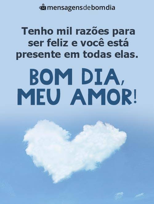 Mil razões para ser feliz mensagem de bom dia meu amor tenho mil razões para ser feliz